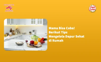 Mama Bisa Coba! Berikut Tips Mengelola Dapur Sehat di Rumah